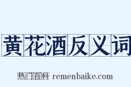 黄花酒反义词是什么意思的图片